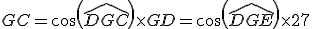 GC=cos(\widehat{DGC})\times GD=cos(\widehat{DGE})\times 27